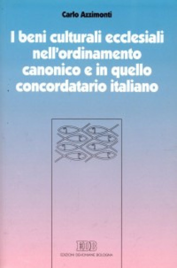 I beni culturali ecclesiali nell'ordinamento canonico e in quello concordatario italiano - Carlo Azzimonti