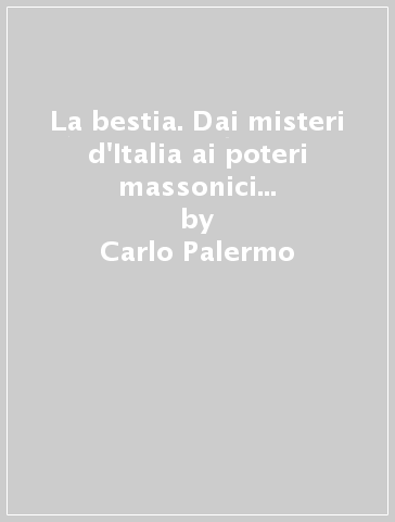 La bestia. Dai misteri d'Italia ai poteri massonici che dirigono il nuovo ordine mondiale - Carlo Palermo