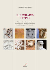 Il bestiario divino. Figure di animali reali e fantastici nel Duomo di Modena e nell Abbazia di Nonantola