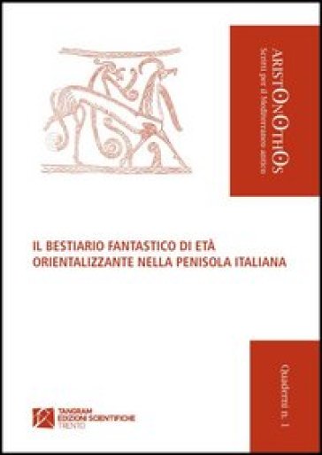 Il bestiario fantastico di età orientalizzante nella penisola italiana - Enrico Giovanelli - Lucio G. Perego - M. Cristina Biella