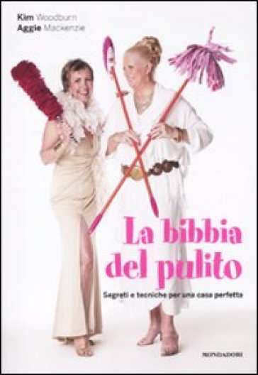 La bibbia del pulito. Segreti e tecniche per una casa perfetta - Kim Woodburn - Aggie MacKenzie - Jerry Foulkes