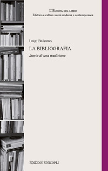 La bibliografia. Storia di una tradizione - Luigi Balsamo