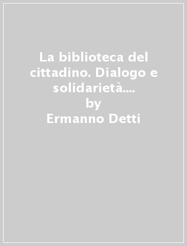 La biblioteca del cittadino. Dialogo e solidarietà. Per la Scuola media - Ermanno Detti - Francesco Golzio - Rosaria Bortolone