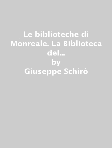 Le biblioteche di Monreale. La Biblioteca del Seminario e la Biblioteca comunale - Giuseppe Schirò