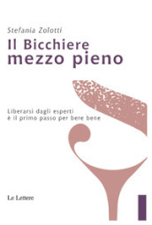 Il bicchiere mezzo pieno. Liberarsi dagli esperti è il primo passo per bere bene