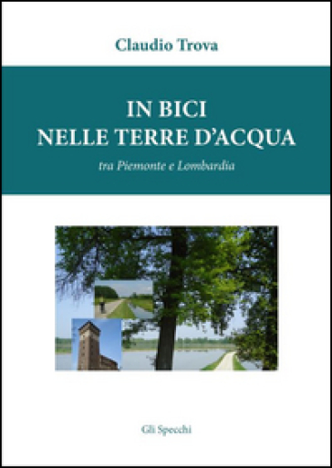 In bici nelle terre d'acqua, tra Piemonte e Lombardia - Claudio Trova