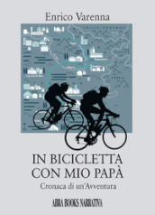 In bicicletta con mio papà. Cronaca di un avventura