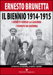 Il biennio 1914-1915. I veneti verso la guerra i veneti in guerra. La politica, la cultura, la gente, i soldati