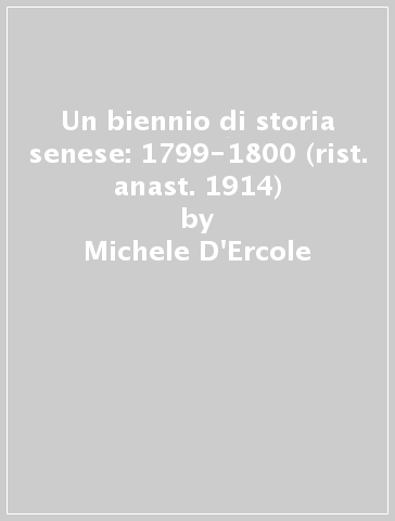 Un biennio di storia senese: 1799-1800 (rist. anast. 1914) - Michele D