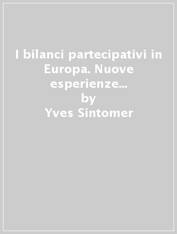 I bilanci partecipativi in Europa. Nuove esperienze democratiche nel vecchio continente - Yves Sintomer - Giovanni Allegretti