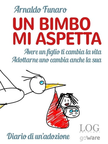 Un bimbo mi aspetta. Avere un figlio ti cambia la vita. Adottarne uno cambia anche la sua. Diario di un'adozione - Arnaldo Funaro