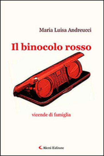 Il binocolo rosso. Vicende di famiglia - Maria Luisa Andreucci