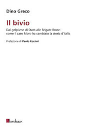 Il bivio. Dal golpismo di Stato alle Brigate Rosse: come il caso Moro ha cambiato la storia d Italia