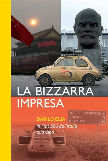 La bizzarra impresa. In Fiat 500 dall'Italia alla Cina - Danilo Elia