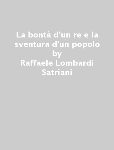 La bontà d'un re e la sventura d'un popolo - Raffaele Lombardi Satriani