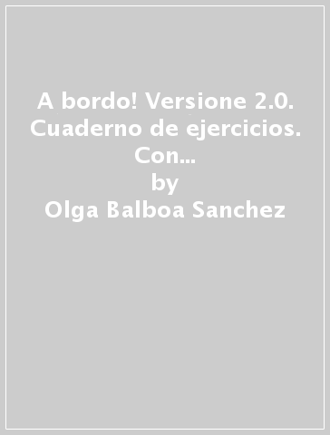 A bordo! Versione 2.0. Cuaderno de ejercicios. Con e-book. Con espansione online. Per le Scuole superiori. 1. - Olga Balboa Sanchez - Raquel Garcìa Prieto - Merce Pujol Vila