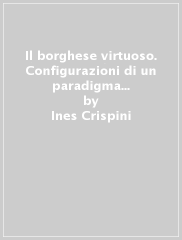 Il borghese virtuoso. Configurazioni di un paradigma antropologico tra Butler e Sombart - Ines Crispini