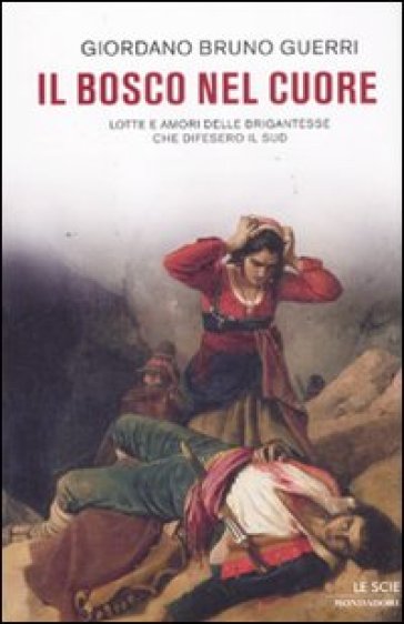 Il bosco nel cuore. Lotte e amori delle brigantesse che difesero il Sud - Giordano Bruno Guerri