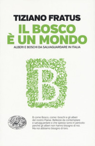 Il bosco è un mondo. Alberi e boschi da salvaguardare in Italia - Tiziano Fratus