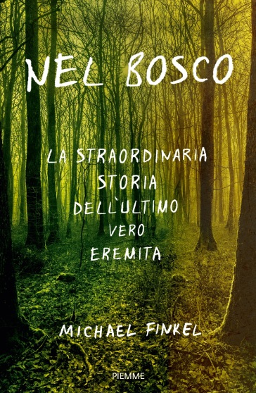 Nel bosco. La straordinaria storia dell'ultimo vero eremita - Michael Finkel