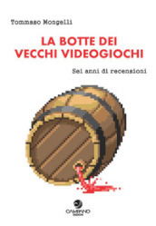 La botte dei vecchi videogiochi. Sei anni di recensioni