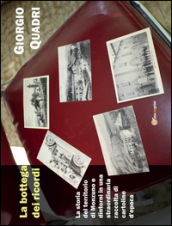 La bottega dei ricordi. La storia del territorio di Monzuno e dintorni in una straordinaria raccolta di cartoline d epoca