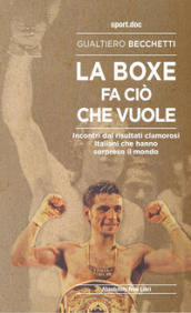 La boxe fa ciò che vuole. Incontri dai risultati clamorosi italiani che hanno sorpreso il mondo