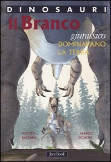 Il branco. Dominavano la terra. Giurassico. Dinosauri - Matteo Bacchin - Marco Signore