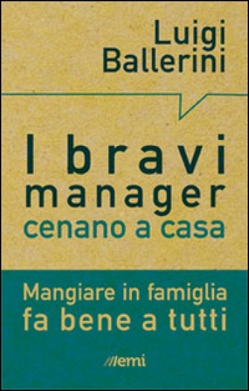 I bravi manager cenano a casa. Mangiare in famiglia fa bene a tutti - Luigi Ballerini