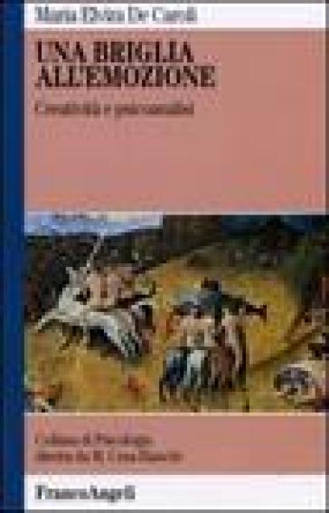 Una briglia all'emozione. Creatività e psicoanalisi - M. Elvira De Caroli