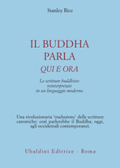 Il buddha parla qui e ora. Le scritture buddhiste reinterpretate in un linguaggio moderno