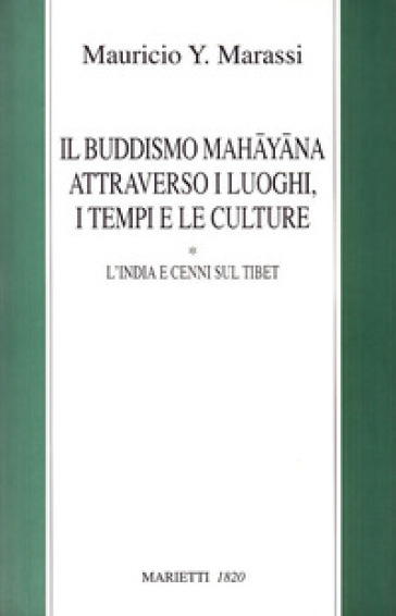 Il buddismo mahayana attraverso i luoghi, i tempi, le culture. L'India e cenni sul Tibet - Y. Marassi Mauricio