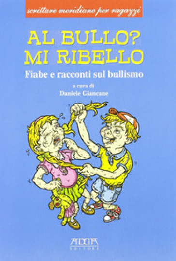 Al bullo? Mi ribello. Fiabe e racconti sul bullismo - Daniele Giancane