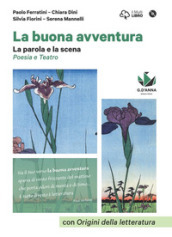 La buona avventura. Narrare, la parola e la scena, le radici. La parola e la scena. Poesia e teatro. Per le Scuole superiori. Con e-book. Con espansione online. Con DVD-ROM