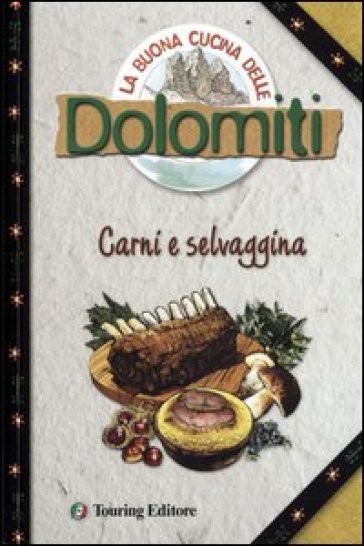La buona cucina delle Dolomiti. Carni e selvaggina - Silvana Franconieri - Elena Ferioli