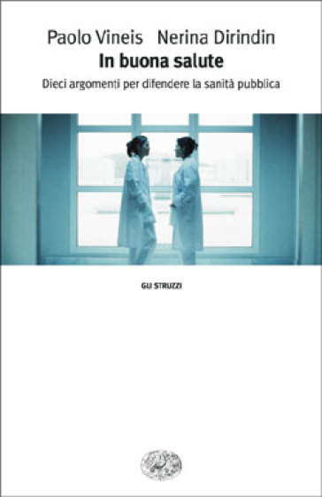 In buona salute. Dieci argomenti per difendere la sanità pubblica - Paolo Vineis - Nerina Dirindin