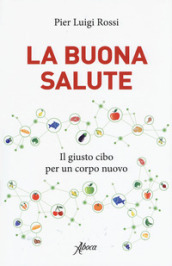 La buona salute. Il giusto cibo per un corpo nuovo