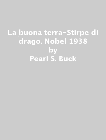 La buona terra-Stirpe di drago. Nobel 1938 - Pearl S. Buck