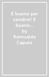 E buono per condire? E buono per condire? e altre storie di alimentazione...