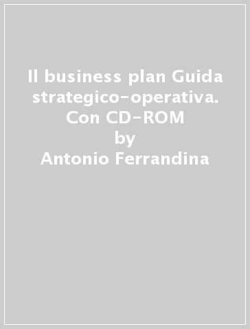 Il business plan Guida strategico-operativa. Con CD-ROM - Antonio Ferrandina - Fabrizio Carriero