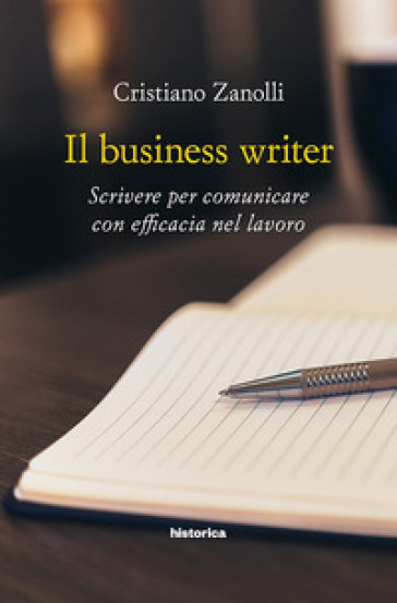 Il business writer. Scrivere per comunicare con efficacia nel lavoro - Cristiano Zanolli