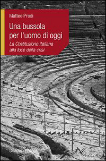 Una bussola per l'uomo di oggi. La Costituzione italiana alla luce della crisi - Matteo Prodi