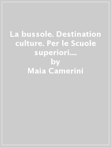 La bussole. Destination culture. Per le Scuole superiori. Con CD-ROM. Con e-book. Con espansione online. 1. - Maia Camerini - Prescillia Milhet