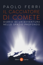 Il cacciatore di comete. Diario di un avventura nello spazio profondo