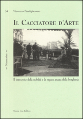 Il cacciatore d arte. Il tramonto della nobiltà e la rapace ascesa della borghesia