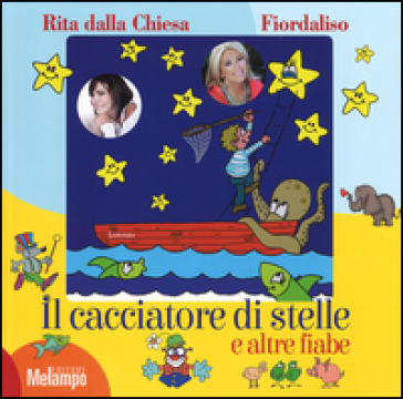 Il cacciatore di stelle e altre fiabe. Ediz. a colori - Fiordaliso - Rita Dalla Chiesa