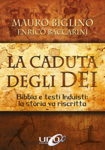 La caduta degli Dei. Bibbia e testi induisti: la storia va riscritta - Mauro Biglino - Enrico Baccarini