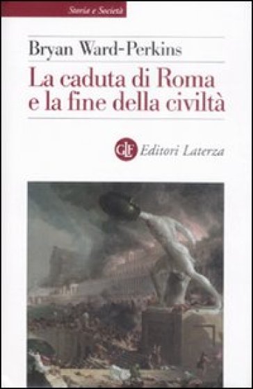 La caduta di Roma e la fine della civiltà - Bryan Ward Perkins