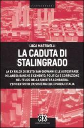 La caduta di Stalingrado. La ex Falck di Sesto San Giovanni e le autostrade milanesi: banche e cemento, politica e corruzione nel feudo della sinistra lombarda. L epicentro di un sistema che divora l Italia