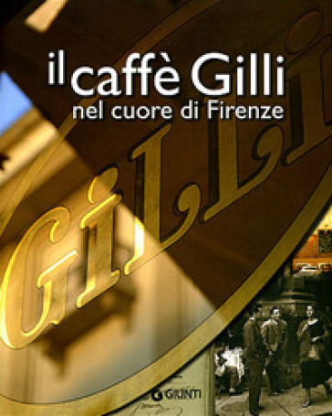 Il caffè Gilli nel cuore di Firenze. Ediz. illustrata